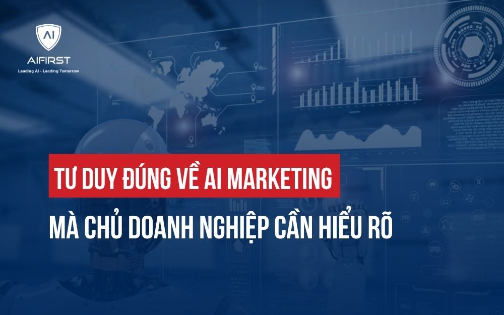 TƯ DUY ĐÚNG VỀ AI MARKETING MÀ CHỦ DOANH NGHIỆP CẦN HIỂU RÕ